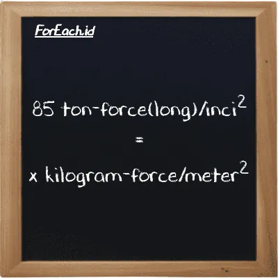 Contoh konversi ton-force(long)/inci<sup>2</sup> ke kilogram-force/meter<sup>2</sup> (LT f/in<sup>2</sup> ke kgf/m<sup>2</sup>)